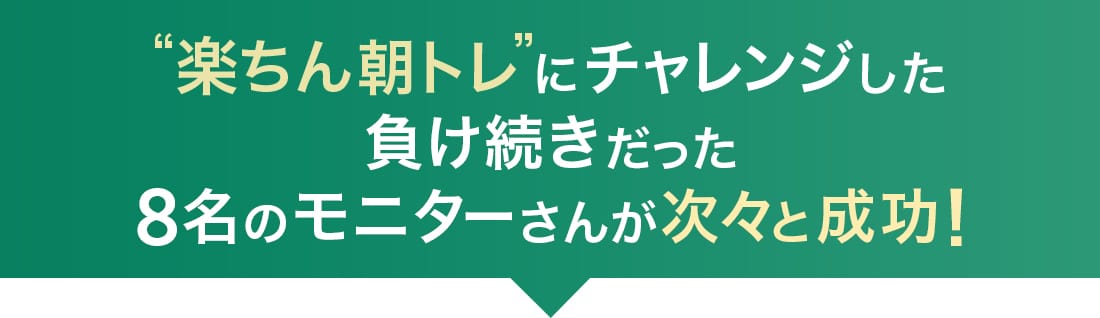 楽ちん朝トレにチャレンジした負け続きだった8名のモニターさんが次々と成功!